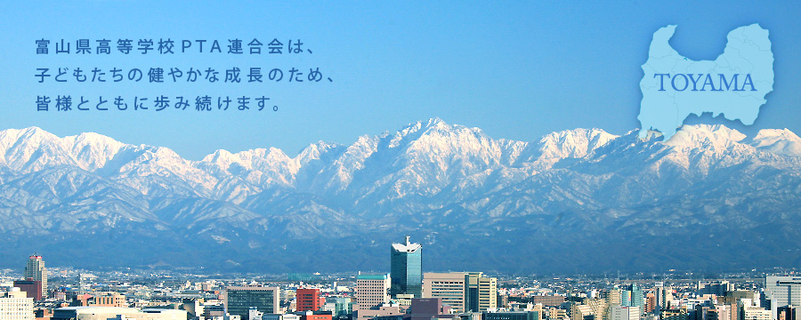 富山県高等学校ＰＴＡ連合会は、子どもたちの健やかな成長のため、皆様とともに歩み続けます。